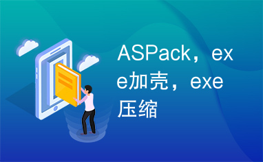 ASPack，exe加壳，exe压缩