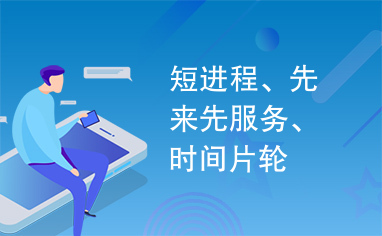 短进程、先来先服务、时间片轮