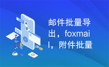 邮件批量导出，foxmail，附件批量导出，批量导出，导出