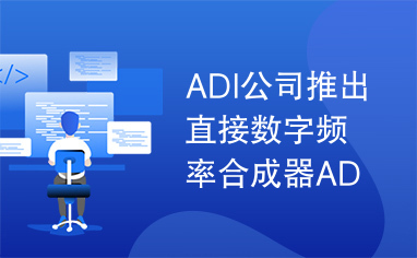 ADI公司推出直接数字频率合成器AD9912