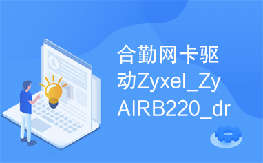 合勤网卡驱动Zyxel_ZyAIRB220_drv400