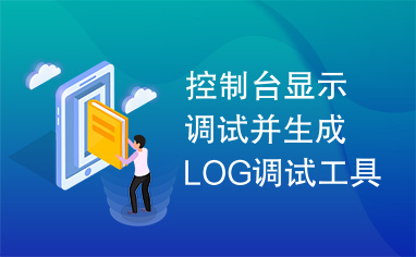 控制台显示调试并生成LOG调试工具