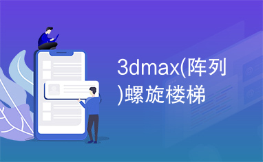 3dmax(阵列)螺旋楼梯