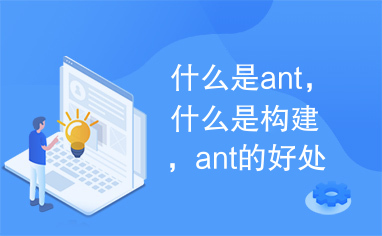 什么是ant，什么是构建，ant的好处