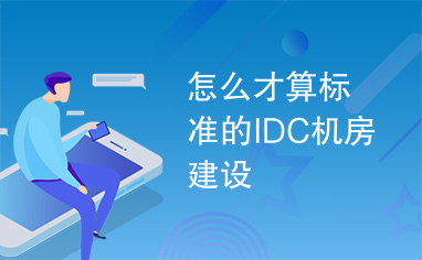 怎么才算标准的IDC机房建设