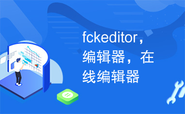 fckeditor，编辑器，在线编辑器