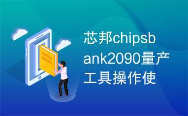 芯邦chipsbank2090量产工具操作使用详细说明