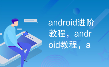 android进阶教程，android教程，android