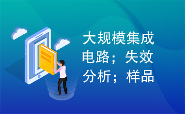 大规模集成电路；失效分析；样品制备技术