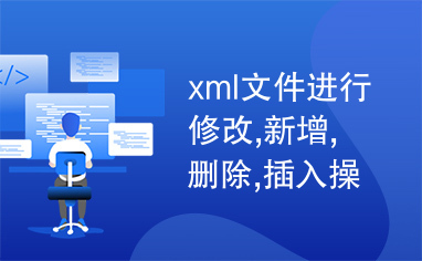 xml文件进行修改,新增,删除,插入操作