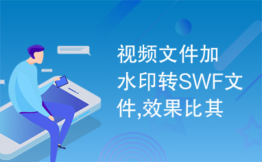 视频文件加水印转SWF文件,效果比其它软件好.