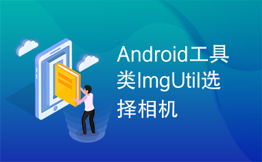 Android工具类ImgUtil选择相机