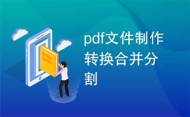 pdf文件制作转换合并分割