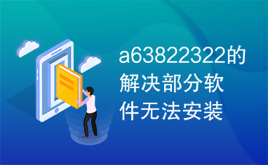 a63822322的解决部分软件无法安装的说明