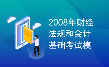 2008年财经法规和会计基础考试模拟题