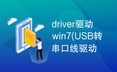 driver驱动win7(USB转串口线驱动)下载