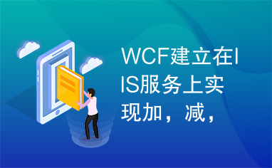 WCF建立在IIS服务上实现加，减，乘，除，小程序