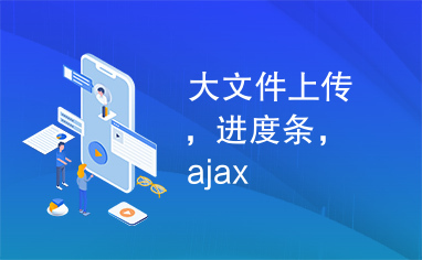 大文件上传，进度条，ajax