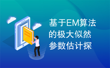 基于EM算法的极大似然参数估计探讨.pdf