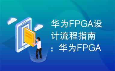 华为FPGA设计流程指南：华为FPGA设计流程指南