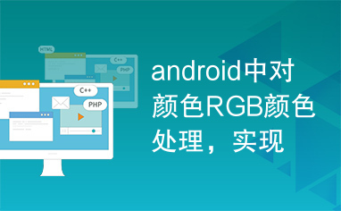 android中对颜色RGB颜色处理，实现PS效果