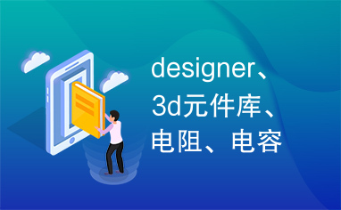 designer、3d元件库、电阻、电容、二极管