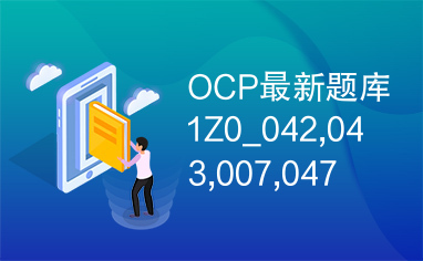 OCP最新题库1Z0_042,043,007,047