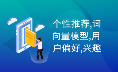 个性推荐,词向量模型,用户偏好,兴趣漂移,聚类,集合相似度