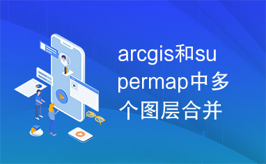 arcgis和supermap中多个图层合并为一个图层