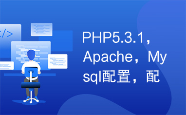 PHP5.3.1，Apache，Mysql配置，配置总结