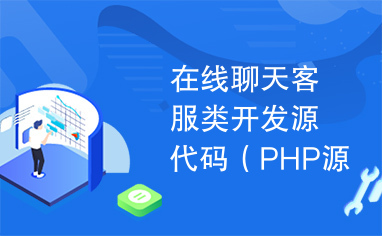 在线聊天客服类开发源代码（PHP源代码）