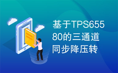 基于TPS65580的三通道同步降压转换器参考设计方案