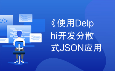 《使用Delphi开发分散式JSON应用系统》网友（邦）整理
